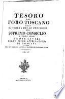 Tesoro del foro toscano, o sia, Raccolta delle decisioni del Supremo consiglio e delle Ruote civili