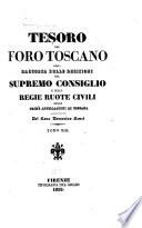 Tesoro del foro toscano, o sia, Raccolta delle decisioni del Supremo consiglio e delle Ruote civili