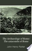 The Archaeology of Rome: The aqueducts of ancient Rome, traced from their sources to their mouths, chiefly by the work of Frontinus; verified by a survey of the ground