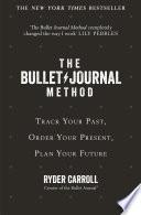 The Bullet Journal Method: Track Your Past, Order Your Present, Plan Your Future