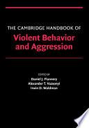 The Cambridge Handbook of Violent Behavior and Aggression