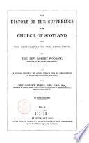 The history of the sufferings of the Church of Scotland from the restoration to the revolution with an original memoir of the author, extract from his correspondence, a preliminary dissertation, and notes