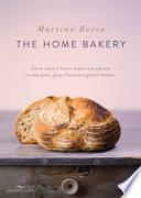 The home bakery. Come usare il lievito madre e preparare in casa pane, pizza, focaccia e grandi lievitati
