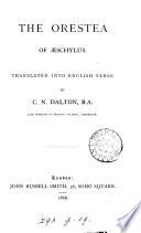 The Orestea of Æschylus, tr. into Engl. verse by C.N. Dalton