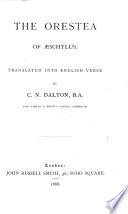 The Orestea of Æschylus. Translated Into English Verse by C. N. Dalton