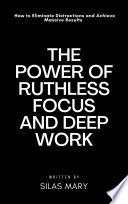 The Power of Ruthless Focus and Deep Work: How to Eliminate Distractions and Achieve Massive Results