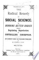 The Radical Remedy in Social Science; Or, Borning Better Babies Through Regulating Reproduction by Controlling Conception