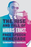 The Rise and Fall of Morris Ernst, Free Speech Renegade
