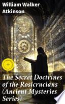 The Secret Doctrines of the Rosicrucians (Ancient Mysteries Series)