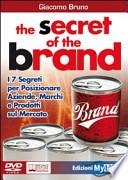 The secret of the brand. I 7 segreti per posizionare aziende, marchi e prodotti sul mercato. Con DVD