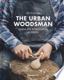 The urban woodsman. Guida per intagliatori moderni