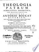 Theologia patrum dogmatica, scholastico-positiva auctore r.p. Antonio Boucat Biturico ... Tomus primus [-octavus]