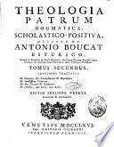 Theologia patrum dogmatica, scholastico-positiva auctore r.p. Antonio Boucat Biturico ... Tomus primus [-octavus]