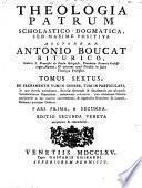 Theologia patrum dogmatica, scholastico-positiva auctore r.p. Antonio Boucat Biturico ... Tomus primus [-octavus]