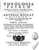 Theologia patrum dogmatica, scholastico-positiva auctore r.p. Antonio Boucat Biturico ... Tomus primus [-octavus]