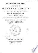 Theophili Folengi vulgo Merlini Cocaii Opus macaronicum notis illustratum cui accessit vocabularium vernaculum, etruscum, et latinum. Editio omnium locupletissima. Pars prima [-altera]