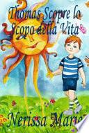 Thomas Scopre lo Scopo della Vita (Libro per Bambini sullo Scopo della Vita, fiabe per bambini, storie per bambini, favole per bambini, libri bambini, libri Illustrati, scolastici, libri per bambini)