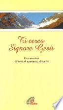 Ti cerco Signore Gesù. Un cammino verso il terzo millennio