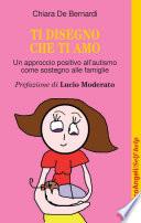 Ti disegno che ti amo. Un approccio positivo all'autismo come sostegno alle famiglie