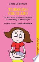 Ti disegno che ti amo. Un approccio positivo all'autismo come sostegno alle famiglie