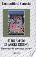 Ti ho amato di amore eterno. Fondamenti del matrimonio cristiano