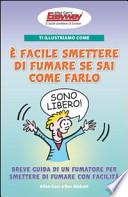 Ti illustriamo come è facile smettere di fumare se sai come farlo. Breve guida di un fumatore per smettere di fumare con facilità