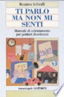 Ti parlo ma non mi senti. Manuale di orientamento per genitori disorientati