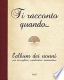 Ti racconto quando... L'album dei nonni per raccogliere, condividere, tramandare