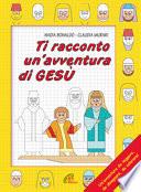 Ti racconto un'avventura di Gesù. Un'avventura da leggere, da disegnare, da colorare!