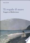 Ti regalo il mare. Viaggio in Mediterraneo