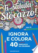 Ti saluta stocazzo! Ignora e colora. 40 nuove parolacce da colorare