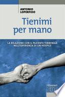 Tienimi per mano. La relazione con il paziente terminale nell'esperienza di un hospice