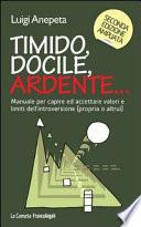 Timido, docile, ardente... Manuale per capire ed accettare valori e limiti dell'introversione (propria o altrui)