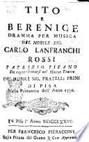 Tito e Berenice dramma per musica del nobile sig. Carlo Lanfranchi Rossi patrizio pisano da rappresentarsi nel Nuovo teatro de' nobili sig. fratelli Prini di Pisa nella primavera dell'anno 1776