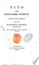 Tito ossia Gerusalemme distrutta poema epico inedito del conte Daniele Florio udinese primo e secondo canto che ora si pubblicano per saggio