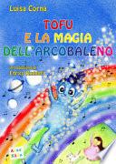 Tofu e la magia dell'arcobaleno. Ediz. a colori