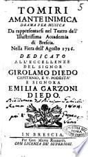 Tomiri amante inimica drama per musica da rappresentarsi nel Teatro dell'illustrissima Accademia di Brescia nella fiera dell'agosto 1716. Dedicato all'eccellenze del signor Girolamo Diedo capitanio, ... e signora Emilia Garzoni Diedo