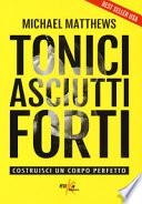 Tonici asciutti forti. Costruisci un corpo perfetto