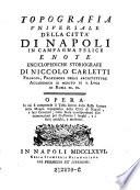 Topografia universale della citta di Napoli in campagna felice e note enciclopediche storiografe (etc.)