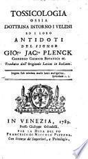 Tossicologia, ossia Dottrina intorno i veleni ed i loro antidoti del Signor Gio.fo Jac.po Plenck ... Tradotta dall'originale latino in italiano