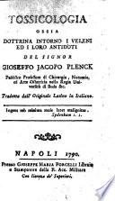 Tossicologia ossia Dottrina intorno i veleni ed i loro antidoti del signor Gioseffo Jacopo Plenck pubblico professore di chirurgia ... Tradotta dall'originale latino in italiano