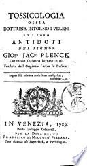 Tossicologia ossia dottrina intorno i veleni ed i loro antidoti ... Tradotta dall'originale Latino in Italiano