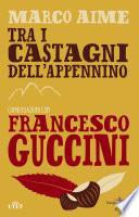 Tra i castagni dell'Appennino. Conversazioni con Francesco Guccini