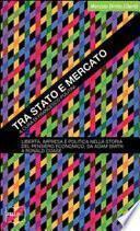 Tra Stato e mercato. Libertà, impresa e politica nella storia del pensiero economico, da Adam Smith a Ronald Coase
