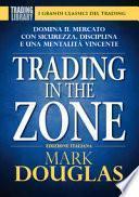 Trading in the zone. Domina il mercato con sicurezza, disciplina e una mentalità vincente