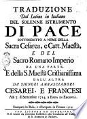 Traduzione dal latino in italiano del solenne istrumento di pace sottoscritto a nome della sacra cesarea, e catt. maestà, e del Sacro romano imperio da una parte, e della s. maestà cristianissima dall'altra da' signori ambasciadori cesarei, e francesi alli 7. di settembre 1714. a Bada in Ergovia
