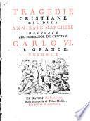 Tragedie cristiane del duca Annibale Marchese dedicate all'imperador de' cristiani Carlo 6. il Grande. Volume 1.[-2.]