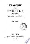 Tragedie di Eschilo tradotte da Felice Bellotti tomo primo (-terzo)