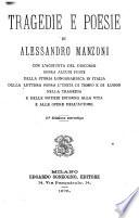 Tragedie e poesie di Alessandro Manzoni ; con l'aggiunta del Discorso sopra alcuni punti della storia longobardica in Italia ; della Lettera sopra l'unita di tempo e di luogo nella tragedia ; e delle notizie intorno alla vita e alle operedell'autore [di Eugenio Camerini]