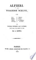 Tragedie scelte; cioè Saul, Merope, Oreste, Antigone, Virginia, Filippo, La Congiura de' Pezzi. Con notizie intorno all' Alfieri tolte dalla vita scritta da esso, da A. Ronna